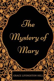 The Mystery of Mary: By Grace Livingston Hill - Illustrated