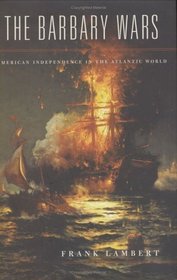 The Barbary Wars: American Independence in the Atlantic World