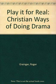Play it for Real: Christian Ways of Doing Drama