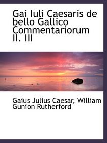 Gai Iuli Caesaris de bello Gallico Commentariorum II. III