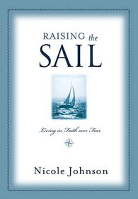 Raising the Sail: Finding Your Way to Faith Over Fear (Faith, Hope, and Love Trilogy)