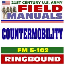 21st Century U.S. Army Field Manuals: Countermobility, FM 5-102, Obstacles, Mine Warfare (Ringbound)