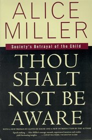 Thou Shalt Not Be Aware : Society's Betrayal of the Child