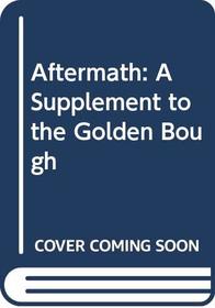 Aftermath: A Supplement to the Golden Bough