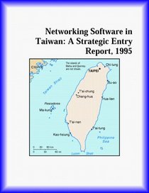Networking Software in Taiwan: A Strategic Entry Report, 1995 (Strategic Planning Series)