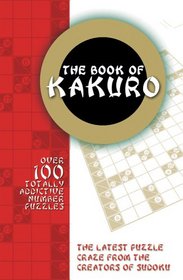 The Book of Kakuro: Over 100 Totally Addictive Number Puzzles