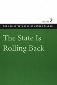STATE IS ROLLING BACK VOL 2, THE (The Collected Works of Arthur Seldon)
