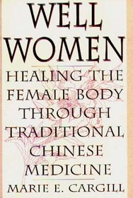 Well Women: Healing the Female Body Through Traditional Chinese Medicine