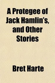 A Protge of Jack Hamlin's, and Other Stories