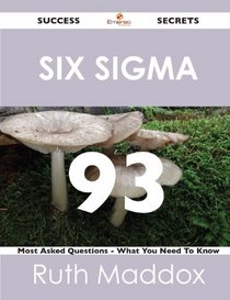 Six Sigma 93 Success Secrets (What You Need to Know)