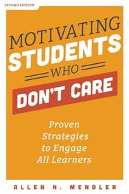 Motivating Students Who Don't Care: Proven Strategies to Engage All Learners, Second Edition (Proven Strategies to Motivate Struggling Students and Spark an Enthusiasm for Learning)