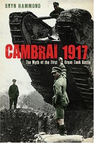 Cambrai 1917: The Myth of the First Great Tank Battle