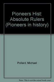 Pioneers in History: Absolute Rulers (Pioneers in History)
