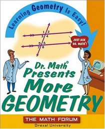 Dr. Math Presents More Geometry: Learning Geometry is Easy! Just Ask Dr. Math.