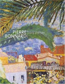 Pierre Bonnard: Early and Late