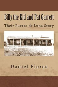 Billy the Kid and Pat Garrett: Their Puerto de Luna Story