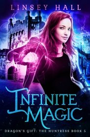 Infinite Magic (Dragon's Gift: The Huntress) (Volume 5)