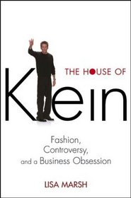 The House of Klein : Fashion, Controversy, and a Business Obsession