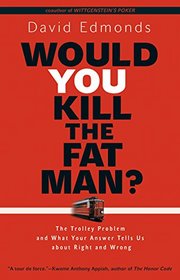 Would You Kill the Fat Man?: The Trolley Problem and What Your Answer Tells Us about Right and Wrong