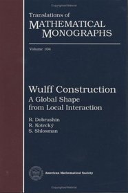 Wulff Construction: A Global Shape from Local Interaction (Translations of Mathematical Monographs)