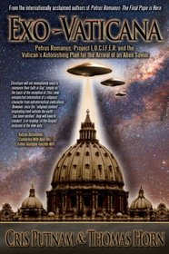 Exo-Vaticana: Petrus Romanus, Project LUCIFER, and the Vatican's Astonishing Exo-theological Plan for the Arrival of an Alien Savior