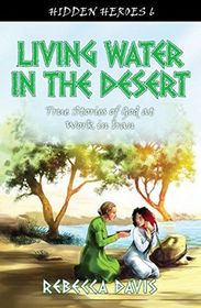 Living Water in the Desert: True Stories of God at work in Iran (Hidden Heroes)