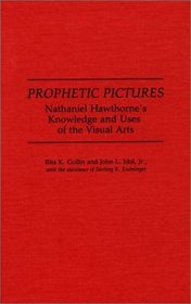 Prophetic Pictures: Nathaniel Hawthorne's Knowledge and Uses of the Visual Arts (Contributions in American Studies)