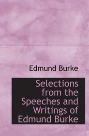 Selections from the Speeches and Writings of Edmund Burke
