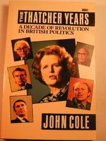 Thatcher Years: A Decade of Revolution in British Politics