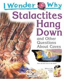 I Wonder Why Stalactities Hang Down: and Other Questions About Caves (I Wonder Why)