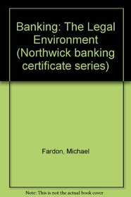 Banking: The Legal Environment (Northwick banking certificate series)