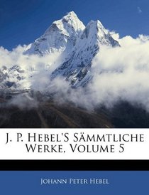 J. P. Hebel'S Smmtliche Werke, Volume 5 (German Edition)