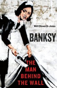 Banksy: The Man Behind the Wall