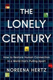 The Lonely Century: How to Restore Human Connection in a World That's Pulling Apart