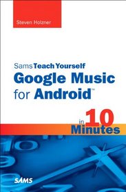 Sams Teach Yourself Google Music for Android in 10 Minutes (Sams Teach Yourself -- Minutes)