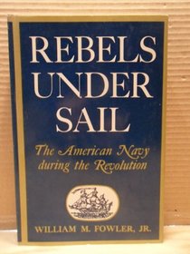 Rebels Under Sail: The American Navy During the Revolution