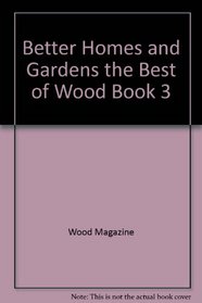 Better Homes and Gardens the Best of Wood Book 3 (Better Homes and Gardens the Best of Wood)