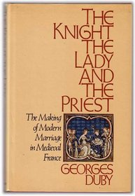 Knight, the Lady and the Priest: The Making of Modern Marriage in Medieval France
