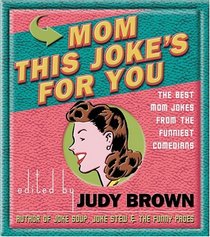 Mom, This Joke's for You: The Best Mom Jokes from the Funniest Comdeians
