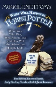 Mugglenet.Com's What Will Happen in Harry Potter 7: Who Lives, Who Dies, Who Falls in Love and How Will the Adventure Finally End