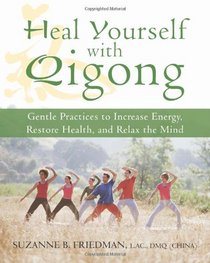 Heal Yourself With Qigong: Gentle Practices to Increase Energy, Restore Health, and Relax the Mind
