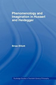 Phenomenology and Imagination in Husserl and Heidegger (Routledge Studies in Twentieth-Century Philosophy)