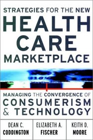 Strategies for the New Health Care Marketplace: Managing the Convergence of Consumerism  Technology