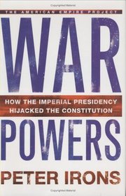 War Powers : How the Imperial Presidency Hijacked the Constitution