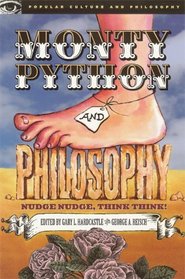 Monty Python and Philosophy: Nudge Nudge, Think Think! (Popular Culture and Philosophy)