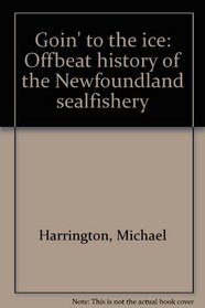 Goin' to the Ice: Offbeat History of the Newfoundland Sealfishery
