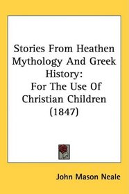 Stories From Heathen Mythology And Greek History: For The Use Of Christian Children (1847)