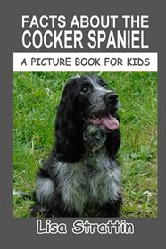 Facts About the Cocker Spaniel (A Picture Book For Kids)