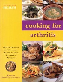 Cooking for Arthritis - Over 50 Delicious and Nutritious Recipes to Help Sufferers of Arthritis