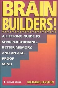 Brain Builders!: A Lifelong Guide to Sharper Thinking, Better Memory, and an Age-Proof Mind